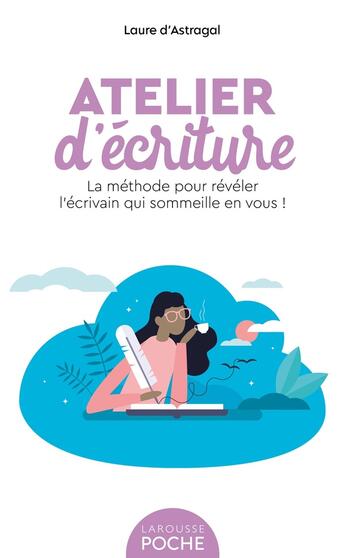 Couverture du livre « Atelier d'écriture : la méthode pour révéler l'écrivain qui sommeille en vous ! » de Laure D' Astragal aux éditions Larousse