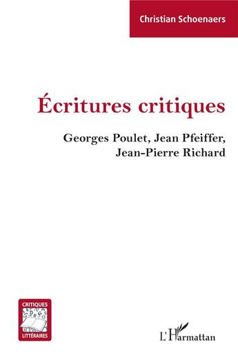 Couverture du livre « Écritures critiques : Georges Poulet, Jean Pfeiffer, Jean-Pierre Richard » de Christian Schoenaers aux éditions L'harmattan