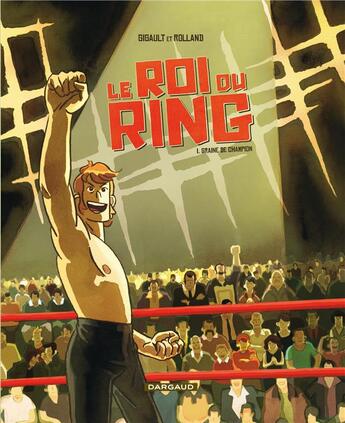 Couverture du livre « Le roi du ring Tome 1 ; graine de champion » de Gigault et Rolland aux éditions Dargaud