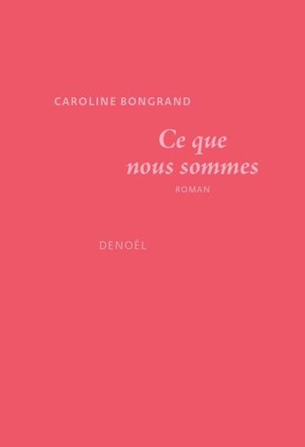 Couverture du livre « Ce que nous sommes » de Caroline Bongrand aux éditions Denoel