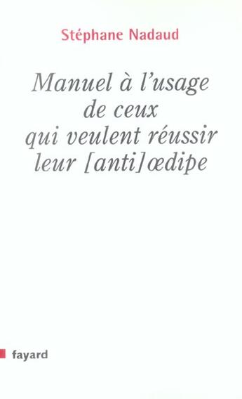 Couverture du livre « Manuel à l'usage de ceux qui veulent réussir leur [anti] oedipe » de Stephane Nadaud aux éditions Fayard