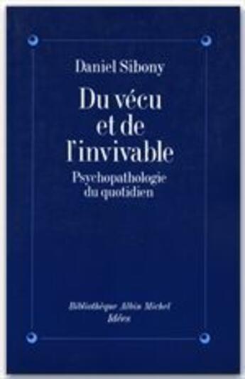 Couverture du livre « Du vécu et de l'invivable ; psychopatologie du quotidien » de Daniel Sibony aux éditions Albin Michel