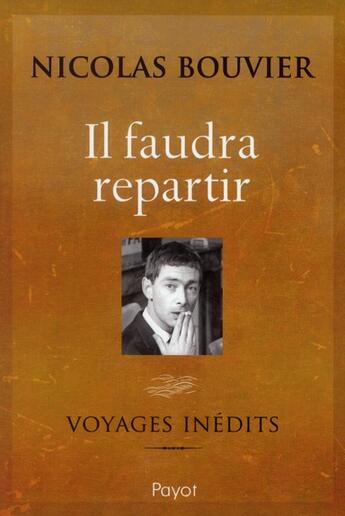 Couverture du livre « Il faudra repartir ; voyages inédits » de Nicolas Bouvier aux éditions Payot