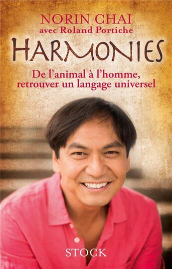 Couverture du livre « Harmonies ; de l'animal à l'homme, retrouver un langage universel » de Norin Chai et Roland Portiche aux éditions Stock