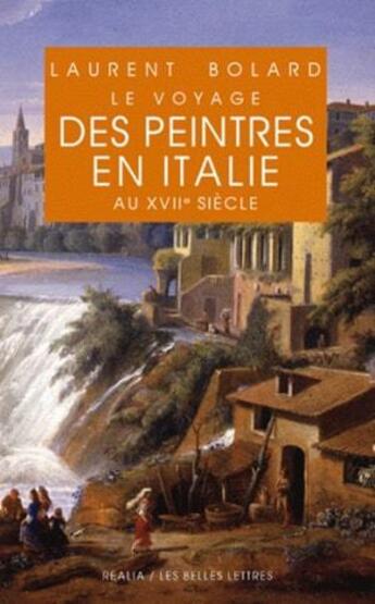 Couverture du livre « Voyage et le sejour des peintres en italie au 17e s (le » de Laurent Bolard aux éditions Belles Lettres