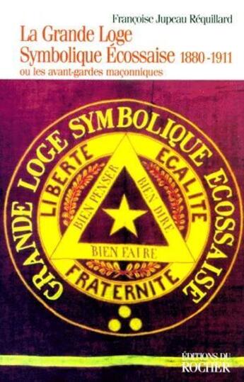 Couverture du livre « La grande loge symbolique écossaise (1880-1911) ; ou les avant-gardes maçonniques » de Francoise Jupeau-Requillard aux éditions Rocher