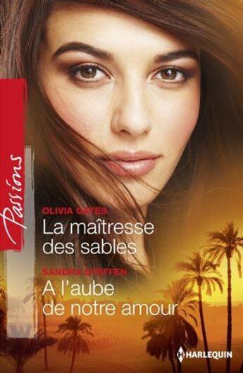 Couverture du livre « La maîtresse des sables ; à l'aube de notre amour » de Olivia Gates et Sandra Steffen aux éditions Harlequin