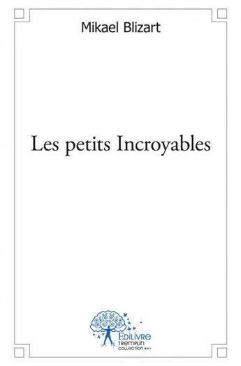 Couverture du livre « Les petits incroyables » de Blizart Mikael aux éditions Edilivre