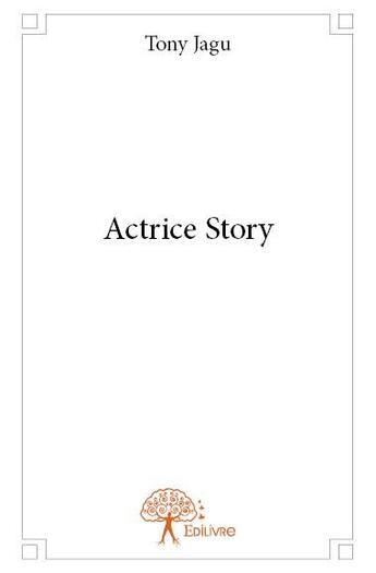 Couverture du livre « Actrice story » de Tony Jagu aux éditions Edilivre