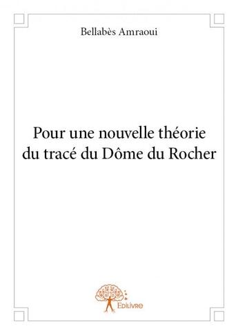 Couverture du livre « Pour une nouvelle théorie du trace du Dôme du Rocher » de Bellabes Amraoui aux éditions Edilivre