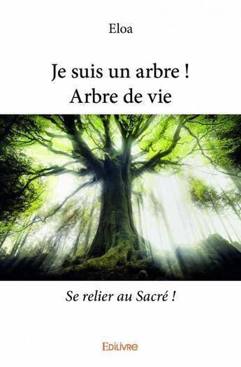 Couverture du livre « Je suis un arbre ! arbre de vie » de Eloa aux éditions Edilivre