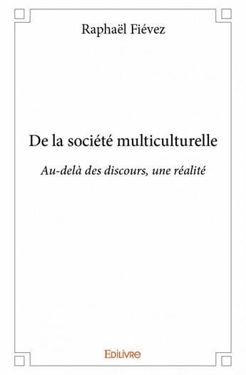 Couverture du livre « De la société multiculturelle ; au-delà des discours, une réalité » de Fievez Raphael aux éditions Edilivre