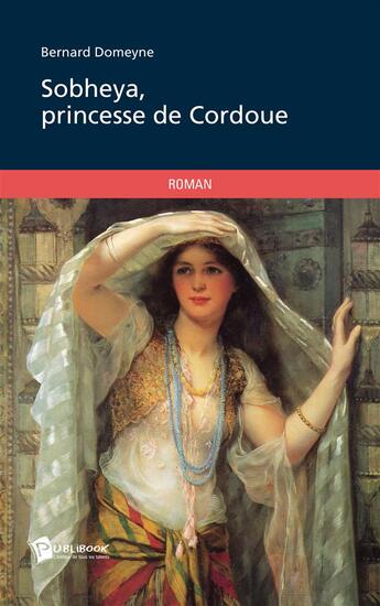 Couverture du livre « Sobheya, princesse de Cordoue » de Bernard Domeyne aux éditions Publibook