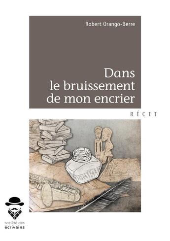 Couverture du livre « Dans le bruissement de mon encrier ; textes et notes poétiques » de Robert Orango-Berre aux éditions Societe Des Ecrivains