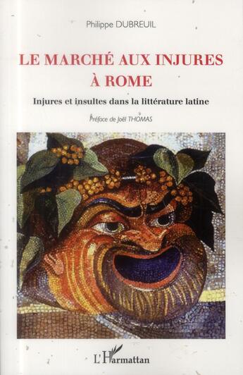 Couverture du livre « Le marché aux injures à Rome ; injures et insultes dans la littérature latine » de Philippe Dubreuil aux éditions L'harmattan