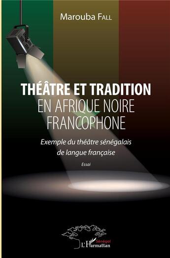 Couverture du livre « Théâtre et tradition en Afrique noire francophone ; exemple du théâtre sénégalais de langue francais » de Marouba Fall aux éditions L'harmattan