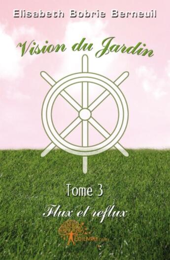 Couverture du livre « Vision du jardin t.3 ; flux et reflux » de Elisabeth Bobrie Berneuil aux éditions Edilivre-aparis