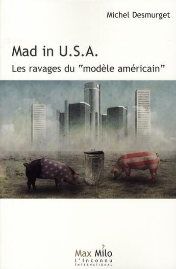 Couverture du livre « Mad in U.S.A. ; les ravages du modèle américain » de Michel Desmurget aux éditions Max Milo