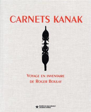 Couverture du livre « Carnets kanak ; voyage en inventaire de Roger Boulay » de Roger Boulay et Emmanuel Kasarherou aux éditions Quai Branly
