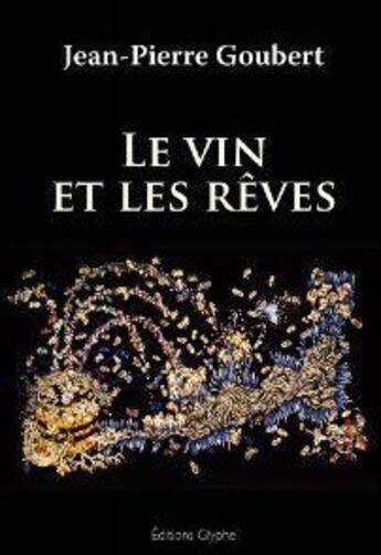 Couverture du livre « Le vin et les rêves » de Jean-Pierre Goubert aux éditions Glyphe