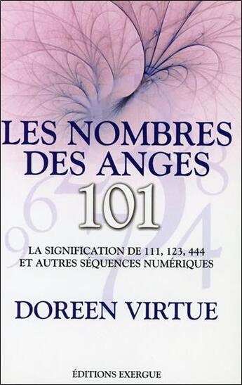 Couverture du livre « Les nombres des anges ; 101 ; la signification de 111, 123, 444 et autres séquences numériques » de Doreen Virtue aux éditions Exergue