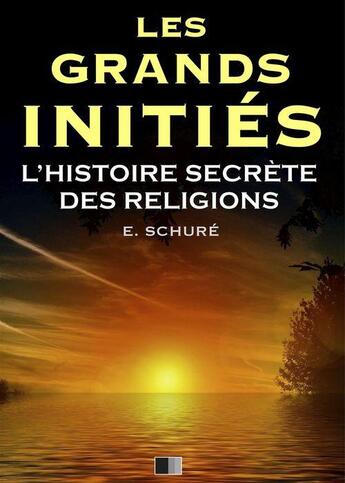 Couverture du livre « Les Grands Initiés. L'Histoire Secrète des Religions. » de Edouard Schuré aux éditions Fv Editions