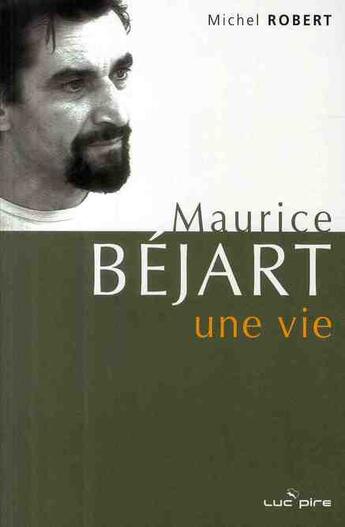 Couverture du livre « Maurice Béjart, une vie ; derniers entretiens » de Michel Robert aux éditions Luc Pire