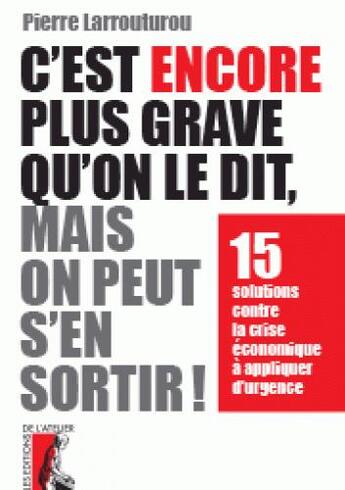 Couverture du livre « C'est encore plus grave qu'on le dit, mais on peut s'en sortir ! 15 solutions contre la crise économique à appliquer d'urgence » de Pierre Larrouturou aux éditions Editions De L'atelier