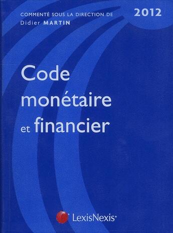 Couverture du livre « Code monétaire et financier 2012 » de Didier Martin aux éditions Lexisnexis