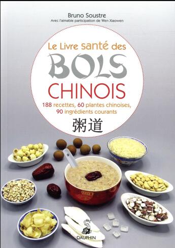 Couverture du livre « Le livre santé des bols chinois ; 188 recettes, 60 plantes chinoises, 90 ingrédients courants » de Bruno Soustre et Wen Xiaoawen aux éditions Dauphin