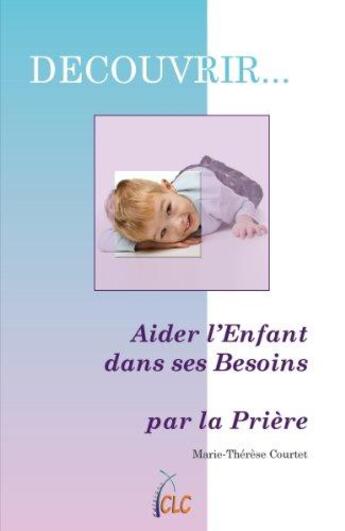 Couverture du livre « Aider l'enfant dans ses besoins » de Marie-Therese Courtet aux éditions Clc Editions