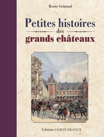 Couverture du livre « Petites histoires des grands châteaux » de Renee Grimaud aux éditions Ouest France