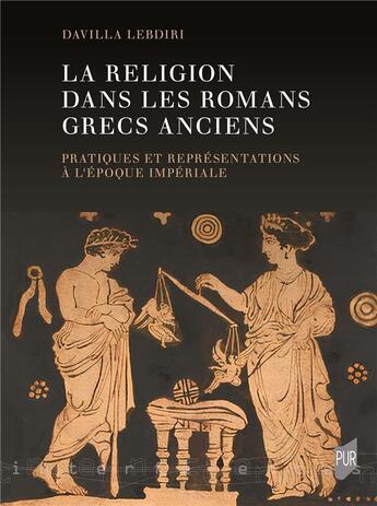 Couverture du livre « La religion dans les romans grecs anciens : Pratiques et représentations à l'époque impériale » de Davilla Lebdiri aux éditions Pu De Rennes