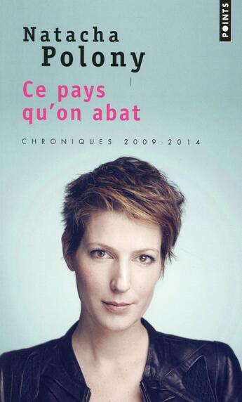 Couverture du livre « Ce pays qu'on abat ; chroniques 2009-2014 » de Natacha Polony aux éditions Points