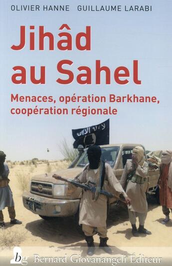 Couverture du livre « Jihâd au Sahel ; menaces, opération Barkhane, coopération régionale (1e édition) » de Olivier Hanne et Guillaume Larabi aux éditions Bernard Giovanangeli