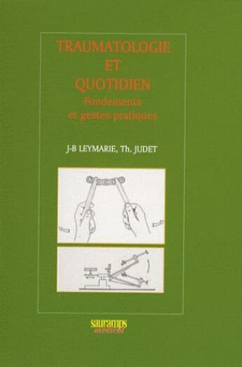 Couverture du livre « Traumatologie et quotidien fondement et gestes pratiques » de Judet/Leymarie aux éditions Sauramps Medical