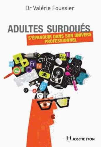 Couverture du livre « Adultes surdoués ; s'épanouir dans son univers professionnel » de Valerie Foussier aux éditions Josette Lyon