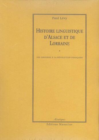 Couverture du livre « Histoire linguistique d'alsace et de lorraine ; des origines a la revolution francaise » de Paul Levy aux éditions Manucius