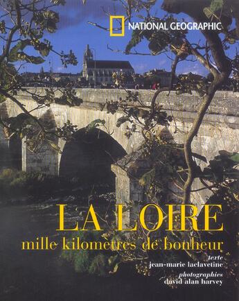 Couverture du livre « La Loire ; mille kilomètres de bonheur » de Jean-Marie Laclavetine et David Alan Harvey aux éditions National Geographic