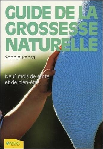 Couverture du livre « Le guide de la grossesse naturelle - neuf mois de sante et de bien-etre » de Sophie Pensa aux éditions Ambre