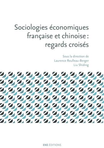 Couverture du livre « Sociologies économiques française et chinoise ; regards croisés » de Laurence Roulleau-Berger et Liu Shiding aux éditions Ens Lyon