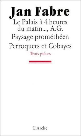 Couverture du livre « Le palais à 4 heures du matin...; paysage prométhéen ; perroquets et cobayes » de Jan Fabre aux éditions L'arche