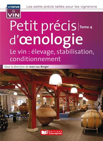 Couverture du livre « Petit précis d'oenologie Tome 4 : Le vin : élevage, stabilisation, conditionnement » de Jean-Luc Berger et Collectif aux éditions France Agricole