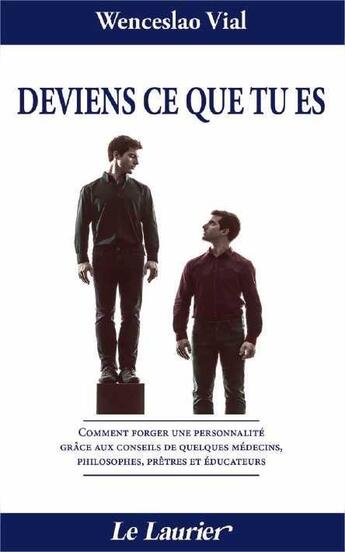 Couverture du livre « Deviens ce que tu es, comment forger une personnalité grâce aux conseils de quelques médecins, philosophes, prêtres et éducateurs » de Vial Wenceslao aux éditions Le Laurier