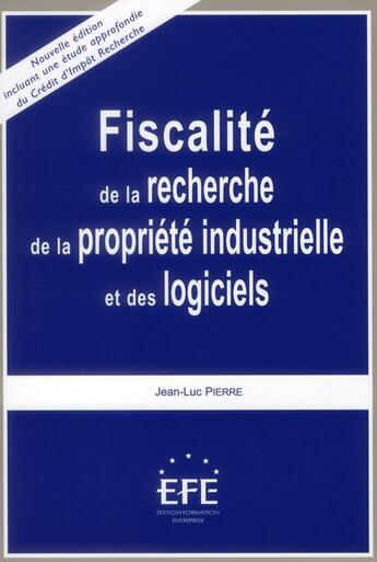 Couverture du livre « Fiscalité de la recherche, de la propriété industrielle et des logiciels (5e édition) » de Jean-Luc Pierre aux éditions Efe