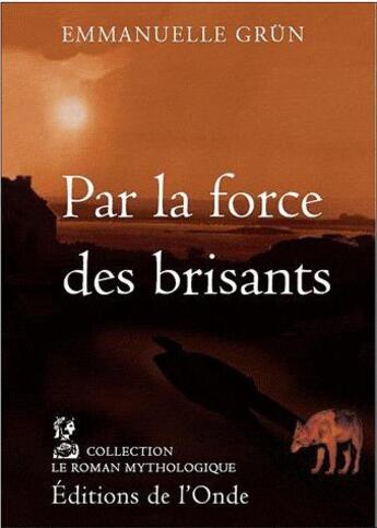 Couverture du livre « Par la force des brisants - adaptation romancee du mythe neptune & amphitrite » de Emmanuelle Grun aux éditions De L'onde