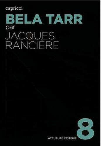 Couverture du livre « ACTUALITE CRITIQUE t.6 ; Béla Tarr, le temps d'après » de Jacques Rancier aux éditions Capricci