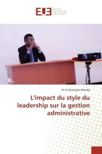 Couverture du livre « L'impact du style du leadership sur la gestion administrative » de Eli Le Zérahïque Wandja aux éditions Editions Universitaires Europeennes