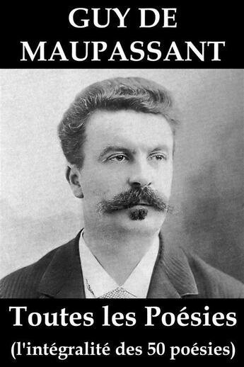 Couverture du livre « Toutes les Poésies de Guy de Maupassant » de Guy de Maupassant aux éditions E-artnow