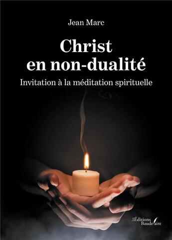 Couverture du livre « Christ en non-dualité : invitation à la méditation spirituelle » de Jean Marc aux éditions Baudelaire